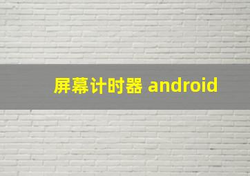 屏幕计时器 android